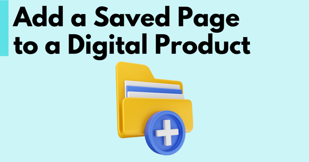 A graphic with “Add a Saved Page to a Digital Product” text. Underneath is a simple stylized graphic depicting adding a saved page to a product.