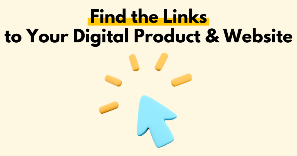 A graphic with “Find the Links to Your Digital Product & Website” text. Underneath is a simple stylized graphic of an arrow with click action lines. 
