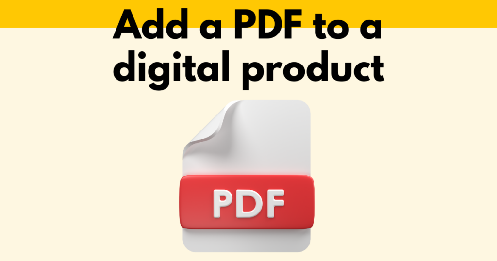 A graphic with “Add a PDF to a digital product” text. Underneath is a stylized PDF file icon.
