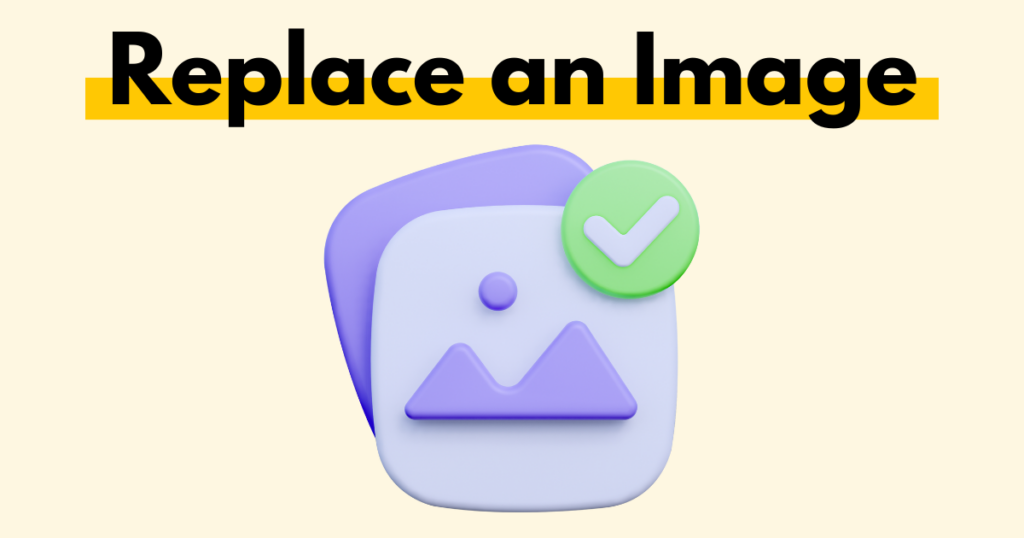 A graphic with “Replace an Image” text. Underneath is a simple stylized graphic of a replace image icon.