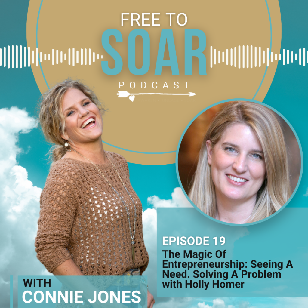 Free to Soar Podcast with Connie Jones podcast cover - Episode 19 The Magic of Entrepreneurship: Seeing a Need. Solving a problem with Holly Homer
