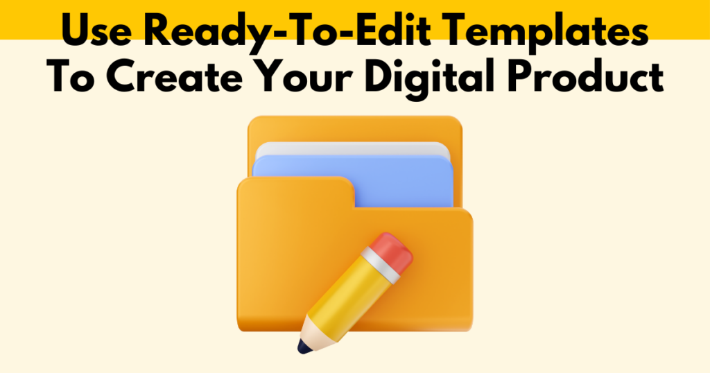 A graphic with “Use Ready-To-Edit Templates To Create Your Digital Product” text. Underneath is a simple stylized graphic depicting a folder of ready-made content.